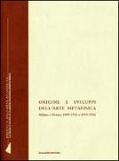 Origine e sviluppi dell'arte metafisica. Milano e Firenze 1909-1911 e 1919-1922