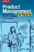 Product Management in Practice: A Real-World Guide to the Key Connective Role of the 21st Century