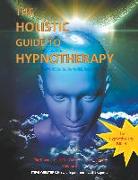 The Holistic Guide to Hypnotherapy: The Essential Guide for Consciousness Engineers Volume 2