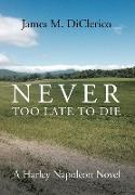 NEVER TOO LATE TO DIE