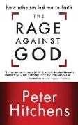 The Rage Against God: How Atheism Led Me to Faith