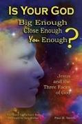 Is Your God Big Enough? Close Enough? You Enough?: Jesus and the Three Faces of God