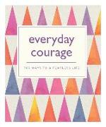 Everyday Courage: 365 Ways to a Fearless Life