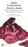 Componiendo Tristán e Isolda : a 150 años del estreno de la ópera de Richard Wagner