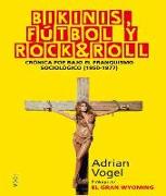 Bikinis, fútbol y rock&roll : crónica pop bajo el franquismo sociológico, 1950-1977
