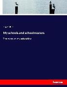 My schools and schoolmasters