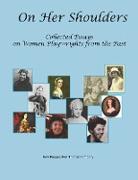 On Her Shoulders: Collected Essays on Women Playwrights from the Past