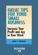 Great Tips for Your Small Business: Increase Your Profit and Joy in Your Work (Large Print 16pt)