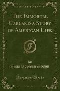 The Immortal Garland a Story of American Life (Classic Reprint)