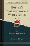 Goethe's Correspondence With a Child, Vol. 1 of 2 (Classic Reprint)
