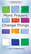 More Prayers That Change Things Now: Fresh Life-Changing Prayers Based on the Bible