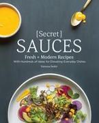 Secret Sauces: Fresh and Modern Recipes, with Hundreds of Ideas for Elevating Everyday Dishes