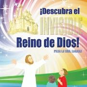 ¡Descubra el Invisible Reino de Dios!