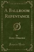 A Ballroom Repentance (Classic Reprint)