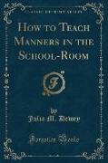 How to Teach Manners in the School-Room (Classic Reprint)