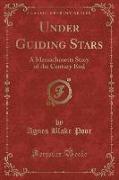 Under Guiding Stars: A Massachusetts Story of the Century End (Classic Reprint)