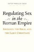 Regulating Sex in the Roman Empire: Ideology, the Bible, and the Early Christians