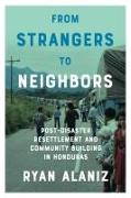 From Strangers to Neighbors: Post-Disaster Resettlement and Community Building in Honduras