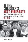 In the Children's Best Interests: Unaccompanied Children in American-Occupied Germany, 1945-1952