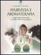 Ayurveda e aromaterapia. I segreti degli oli essenziali e i moderni metodi di guarigione