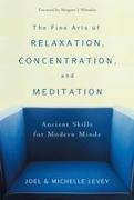 The Fine Arts of Relaxation, Concentration, and Meditation: Ancient Skills for Modern Minds