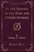 In the Service of the King and Other Stories (Classic Reprint)