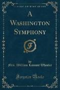 A Washington Symphony (Classic Reprint)