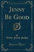 Jenny Be Good (Classic Reprint)