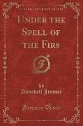 Under the Spell of the Firs (Classic Reprint)