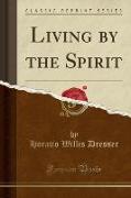 Living by the Spirit (Classic Reprint)