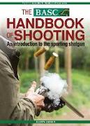 The Basc Handbook of Shooting: An Introduction to the Sporting Shotgun