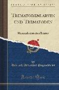 Trematodenlarven Und Trematoden: Helminthologischer Beitrag (Classic Reprint)