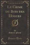 Le Crime du Bois des Hogues (Classic Reprint)