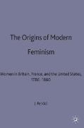 The Origins of Modern Feminism: Women in Britain, France and the United States, 1780-1860