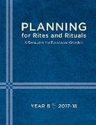 Planning for Rites and Rituals: A Resource for Episcopal Worship: Year B, 2017-2018