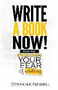 Write a Book Now!: Steps for Overcoming Your Fear of Writing