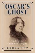 Oscar's Ghost: The Battle for Oscar Wilde's Legacy