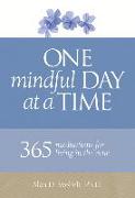 One Mindful Day at a Time: 365 Meditations on Living in the Now