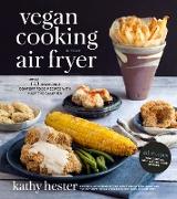 Vegan Cooking in Your Air Fryer: 75 Incredible Comfort Food Recipes with Half the Calories