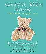 Secrets Kids Know...That Adults Oughta Learn: Enriching Your Life by Viewing It Through the Eyes of a Child