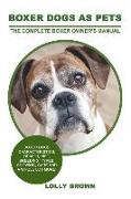 Boxer Dogs as Pets: Boxer Dogs Characteristics, Health, Diet, Breeding, Types, Showing, Care and a whole lot more! The Complete Boxer Owne
