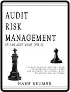 AUDIT RISK MANAGEMENT (Driving Audit Value, Vol. II) - The best practice strategy guide for minimising the audit risks and achieving the Internal Audit strategies and objectives