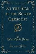 At the Sign of the Silver Crescent (Classic Reprint)
