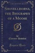 Shovellhorns, the Biography of a Moose (Classic Reprint)