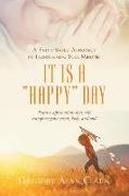 A Faith-Based Approach to Transforming Your Mind-Set: It Is a Happy Day, Positive Affirmations That Will Transform Your Mind, Body, and Soul