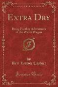 Extra Dry: Being Further Adventures of the Water Wagon (Classic Reprint)