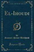 El-Ihoudi, Vol. 1 (Classic Reprint)