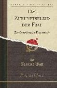 Das Zukunftskleid Der Frau: Zur Gesundung Der Frauenmode (Classic Reprint)