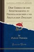 Der Gebrauch des Spektroskopes zu Physiologischen und Ärztlichen Zwecken (Classic Reprint)