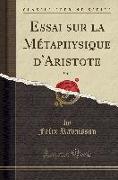 Essai sur la Métaphysique d'Aristote, Vol. 2 (Classic Reprint)